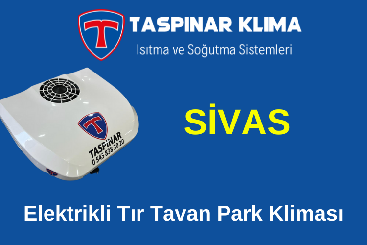 Sivas Divriği Kangal Şarkışla Yıldızeli Elektrikli Tır Tavan Park Kliması